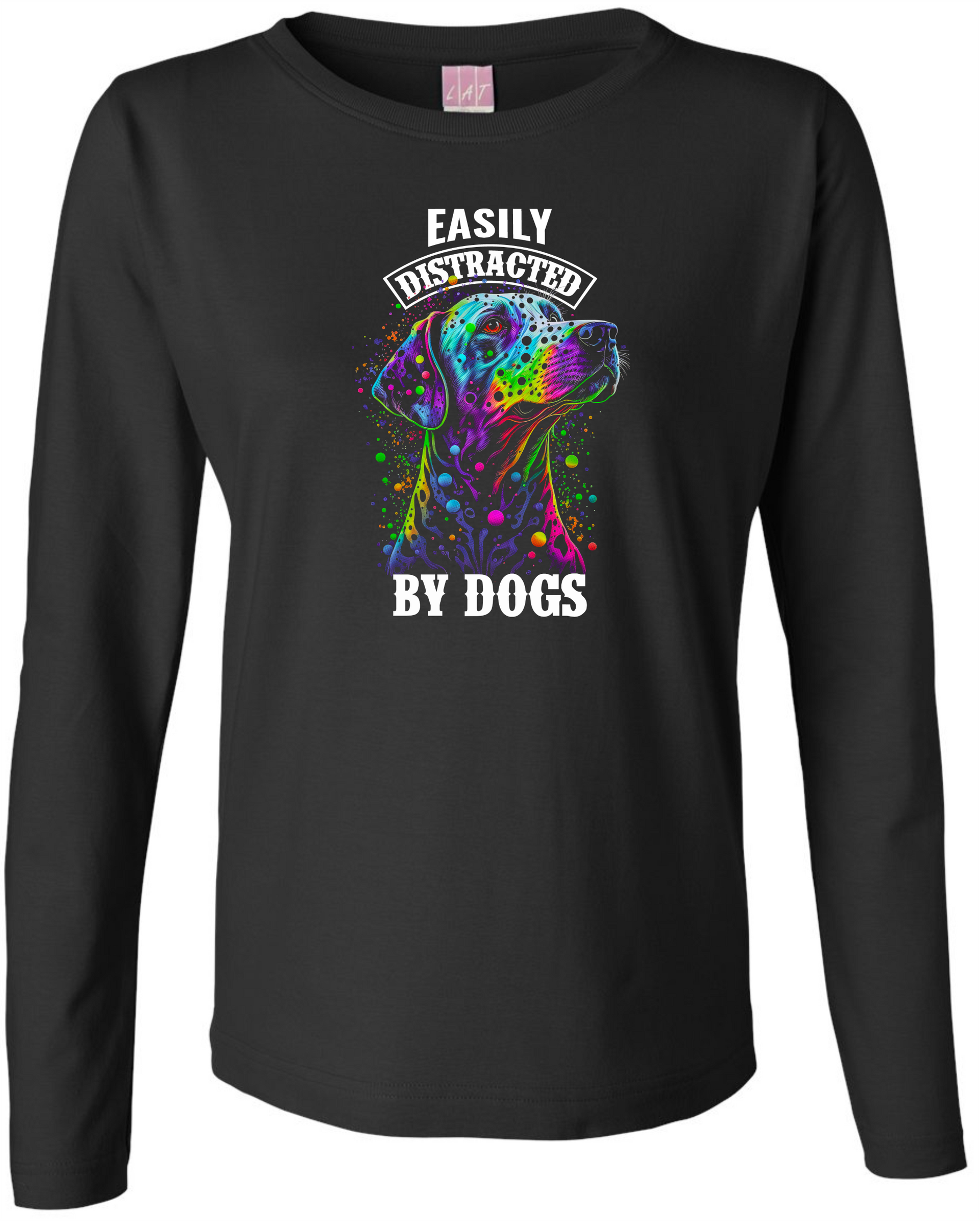 Easily Distracted by Dogs Ladies LS Tee Ladies Long Sleeve Shirt by Akron Pride Custom Tees | Akron Pride Custom Tees
