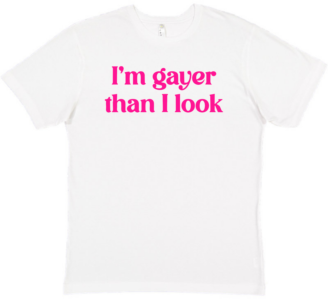 I'm gayer than I look Tee